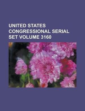 United States Congressional Serial Set Volume 3160 by 