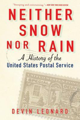 Neither Snow Nor Rain: A History of the United States Postal Service by Devin Leonard