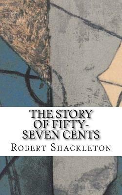 The Story of Fifty-Seven Cents by Robert Shackleton