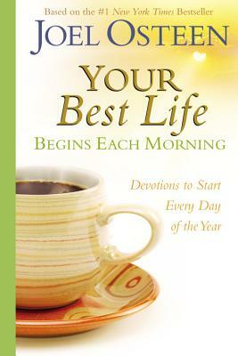 Your Best Life Begins Each Morning: Devotions to Start Every New Day of the Year by Joel Osteen