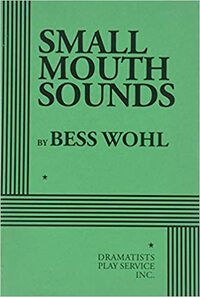 Small Mouth Sounds by Bess Wohl