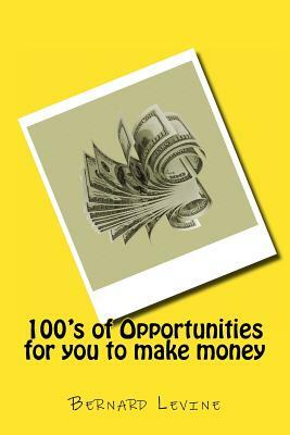 100's of Opportunities for you to make money by Bernard Levine