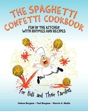 The Spaghetti Confetti Cookbook: Fun in the Kitchen with Rhymes and Recipes by Helene Borgese, Paul Borgese, Sherrie Ann Madia