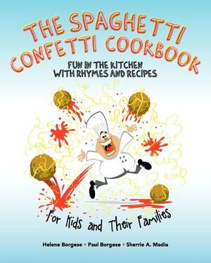 The Spaghetti Confetti Cookbook: Fun in the Kitchen with Rhymes and Recipes by Paul Borgese, Helene Borgese, Sherrie Ann Madia