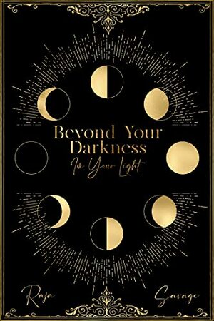 Beyond Your Darkness, I'm Your Light by Raja Savage