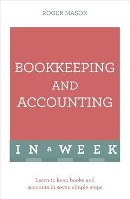 Bookkeeping and Accounting in a Week: Teach Yourself by Roger Mason