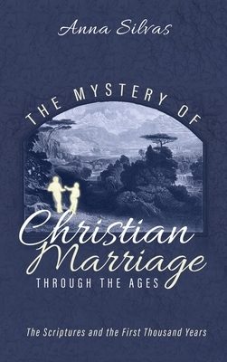 The Mystery of Christian Marriage through the Ages by Anna Silvas