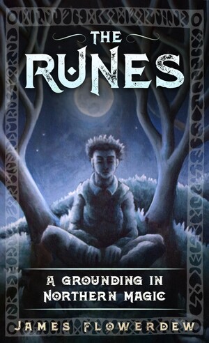 The Runes: A Grounding in Northern Magic by James G. Flowerdew