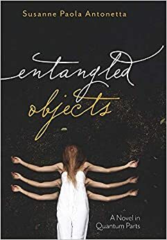 Entangled Objects: a novel in quantum parts by Susanne Paola Antonetta