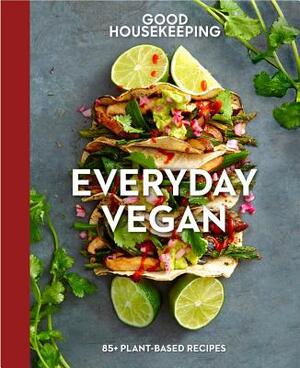 Good Housekeeping Everyday Vegan, Volume 16: 85+ Plant-Based Recipes by Good Housekeeping, Susan Westmoreland