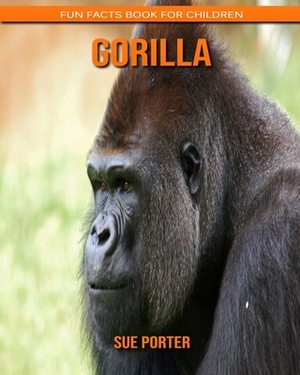 Gorilla: Fun Facts Book for Children by Sue Porter