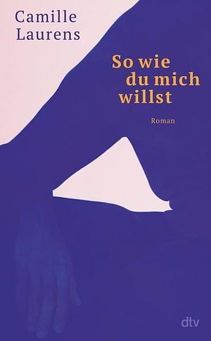 So wie du mich willst by Camille Laurens