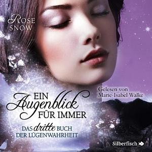 Ein Augenblick für immer. Das dritte Buch der Lügenwahrheit by Rose Snow