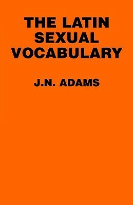 The Latin Sexual Vocabulary by James Noel Adams