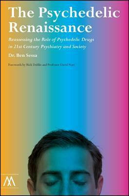 The Psychedelic Renaissance: Reassessing the Role of Psychedelic Drugs in 21st Century Psychiatry and Society by Ben Sessa