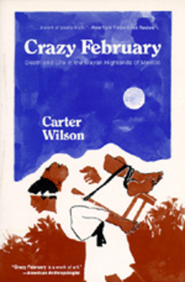 Crazy February: Death and Life in the Mayan Highlands of Mexico by Carter Wilson