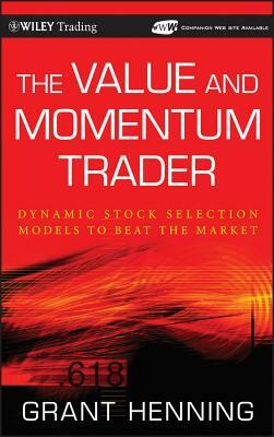 The Value and Momentum Trader: Dynamic Stock Selection Models to Beat the Market [with Cdrom] [With CDROM] by Grant Henning