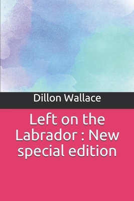 Left on the Labrador: New special edition by Dillon Wallace