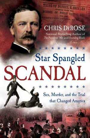 Star Spangled Scandal: Sex, Murder, and the Trial that Changed America by Chris DeRose