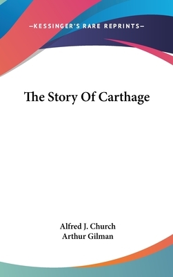 The Story Of Carthage by Alfred J. Church, Arthur Gilman