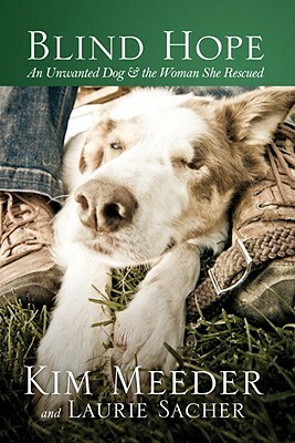 Blind Hope: An Unwanted Dog & the Woman She Rescued by Kim Meeder, Laurie Sacher