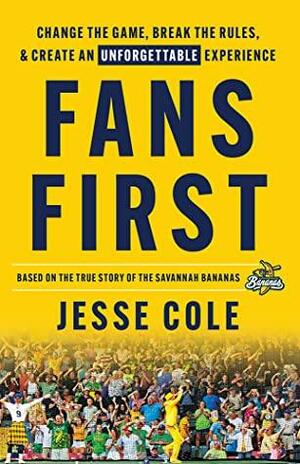 Fans First: Change The Game, Break the RulesCreate an Unforgettable Experience by Jesse Cole