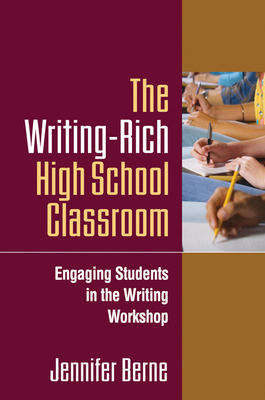 The Writing-Rich High School Classroom: Engaging Students in the Writing Workshop by Jennifer Berne