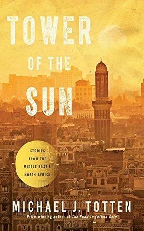 Tower of the Sun: Stories From the Middle East and North Africa by Michael J. Totten