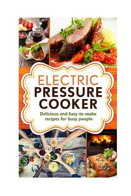 Electric Pressure Cooker: Delicious and easy-to-make one pot recipes - cookbook for busy people by Robert George