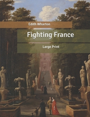 Fighting France: Large Print by Edith Wharton