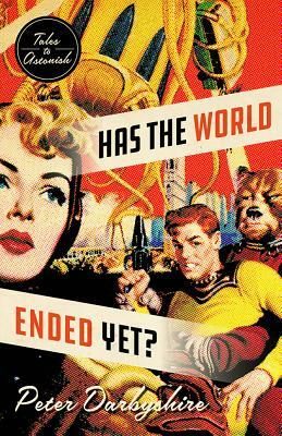 Has the World Ended Yet?: Tales to Astonish by Peter Darbyshire