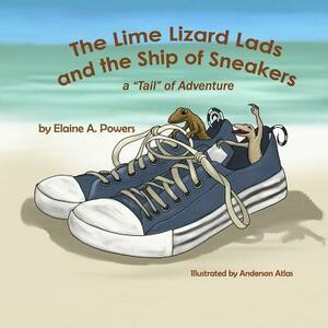 The Lime Lizard Lads and the Ship of Sneakers: A "Tail" of Adventure by Elaine a. Powers