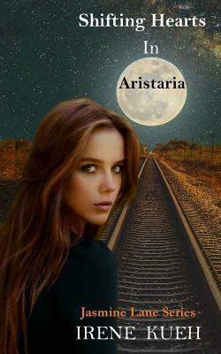 Shifting Hearts in Aristaria (Jasmine Lane Series) by Irene Kueh