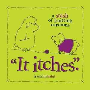 It Itches: A Stash of Knitting Cartoons by Franklin Habit