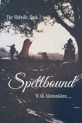 The Midwife Book 2 Spellbound: The Midwife Book 2 Spellbound by V. G. Gonzalez