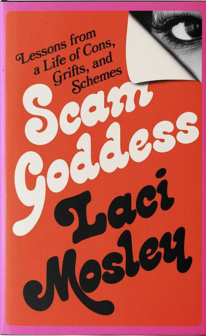 Scam Goddess: Lessons from a Life of Cons, Grifts, and Schemes by Laci Mosley
