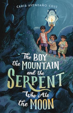 The Boy, the Mountain, and the Serpent Who Ate the Moon by Caris Avendaño Cruz