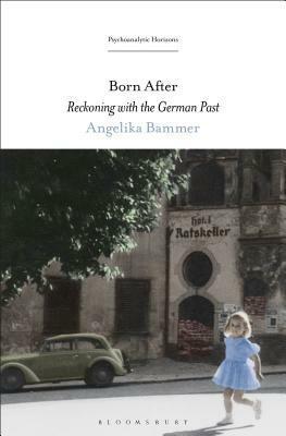 Born After: Reckoning with the German Past by Esther Rashkin, Peter L. Rudnytsky, Angelika Bammer, Mari Ruti