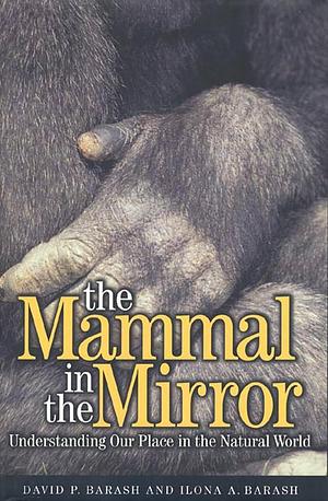 The Mammal in the Mirror: Understanding Our Place in the Natural World by Professor Emeritus of Psychology David P Barash, PH.D., I. Barash, David P.. Barash, David P. Barash, Ilona A. Barash