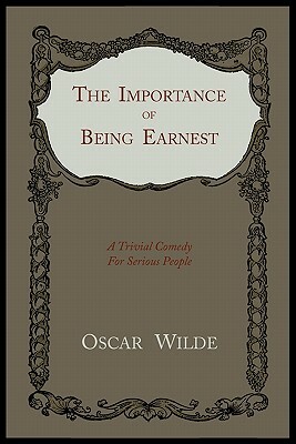 The Importance of Being Earnest: A Trivial Comedy for Serious People by Oscar Wilde