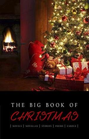 The Big Book of Christmas: 140+ authors and 400+ novels, novellas, stories, poems & carols by Walter Scott, Charles Dickens, Saki, E.T.A. Hoffmann, G.K. Chesterton, Nikolai Gogol, Clement C. Moore, Washington Irving, Fyodor Dostoevsky, Arthur Conan Doyle, Jacob Grimm, Samuel Taylor Coleridge, F. Marion Crawford, Arthur Quiller-Couch, L.M. Montgomery, John Milton, Anton Chekhov, H.P. Lovecraft, James Joyce, William Wordsworth, Oscar Wilde, L. Frank Baum, Anthony Trollope, Harriet Beecher Stowe, O. Henry, Hans Christian Andersen, Henry Van Dyke, Wilhelm Grimm, Leo Tolstoy, Rudyard Kipling, Robert Louis Stevenson, Louisa May Alcott, Mary E. Wilkins Freeman, William Blake, Willa Cather, Beatrix Potter, Thomas Hardy, George MacDonald, Anne Brontë, Emily Dickinson, Mark Twain, Nathaniel Hawthorne, Selma Lagerlöf, W.B. Yeats, Henry Wadsworth Longfellow, Johann Wolfgang von Goethe