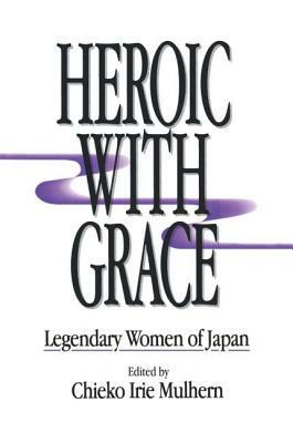 Heroic with Grace: Legendary Women of Japan: Legendary Women of Japan by Chieko Irie Mulhern