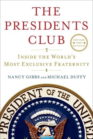 The Presidents Club: Inside the World's Most Exclusive Fraternity by Michael Duffy, Nancy Gibbs