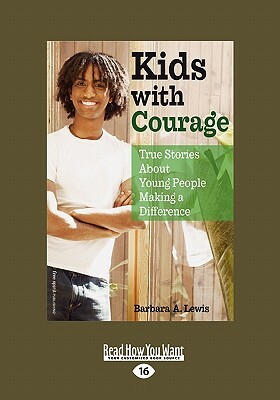 Kids with Courage: True Stories about Young People Making a Difference (Easyread Large Edition) by Barbara Lewis