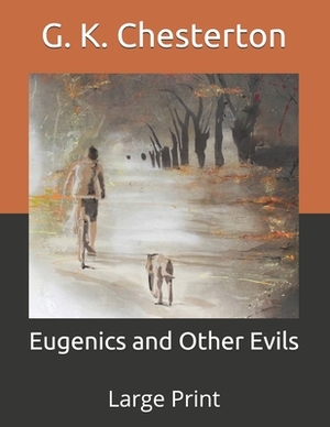 Eugenics and Other Evils: Large Print by G.K. Chesterton