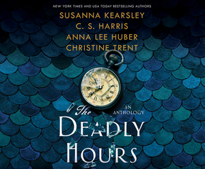 The Deadly Hours by C. S. Harris, Susanna Kearsley, Anna Lee Huber, Christine Trent