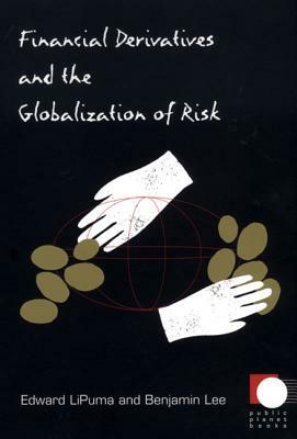 Financial Derivatives and the Globalization of Risk by Benjamin Lee