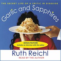 Garlic and Sapphires: The Secret Life of a Critic in Disguise by Ruth Reichl