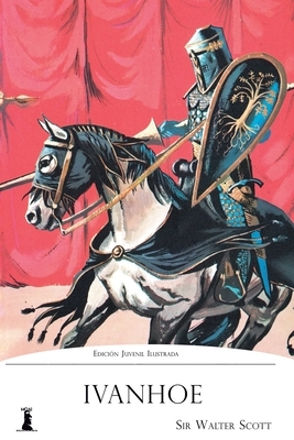 Ivanhoe: Edición Juvenil Ilustrada by Walter Scott