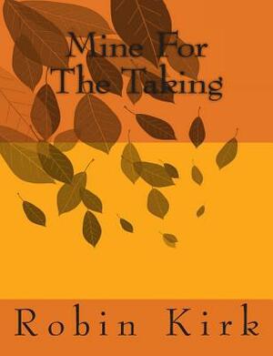 Mine For The Taking by Robin Kirk